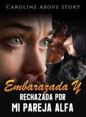 Embarazada y rechazada por mi pareja alfa