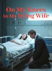 On My Knees to My Dying Wife