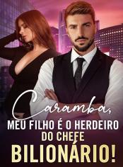Caramba, Meu Filho é o Herdeiro do Chefe Bilionário!