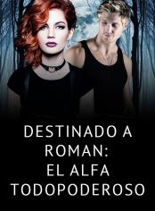 Destinado a Roman: El Alfa Todopoderoso