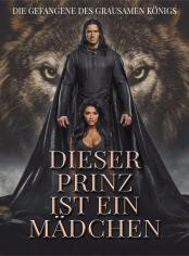 Dieser Prinz ist ein Mädchen: Die Gefangene des grausamen Königs