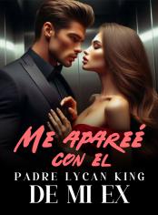 Me apareé con el padre Lycan King de mi ex