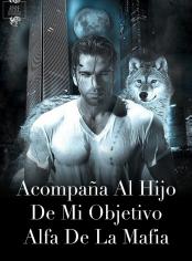 Acompaña al hijo de mi objetivo alfa de la mafia