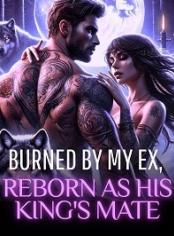Burned by My Ex, Reborn as His King's Mate