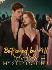 Betrayed by All, Loved by My Stepbrother 
