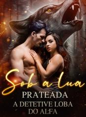 Sob a lua prateada: a detetive loba do Alfa