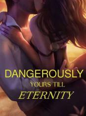 Dangerously Yours Till Eternity