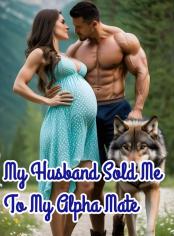 My Husband Sold Me to My Alpha Mate