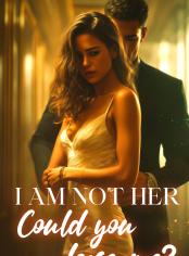 I'M NOT HER, COULD YOU LOVE ME?