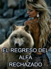 EL REGRESO DEL ALFA RECHAZADO