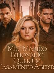 Meu Marido Bilionário Quer um Casamento Aberto