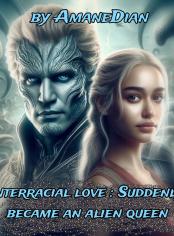 Interracial Love : Suddenly Became An Alien Queen