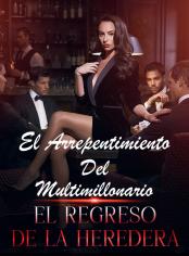 El arrepentimiento del multimillonario: el regreso de la heredera