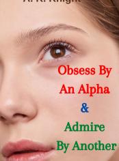 Obsess By An Alpha & Admire By Another