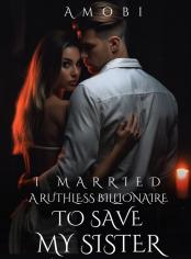 I Married A Ruthless Billionaire To Save My Sister
