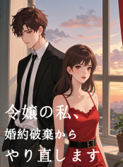 令嬢の私、婚約破棄からやり直します