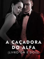 A Caçadora do Alfa (Livro Um e Dois)