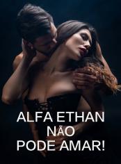Alfa Ethan Não Pode Amar!
