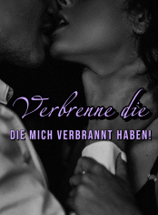 „Verbrenne die, die mich verbrannt haben!“