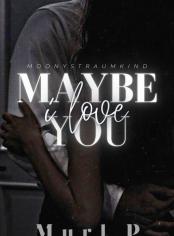 Maybe I love you