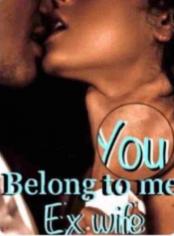 YOU BELONG TO ME! EX-WIFE