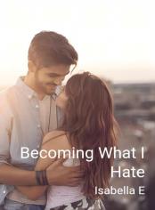 Becoming What I Hate