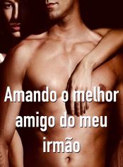 Amando o melhor amigo do meu irmão