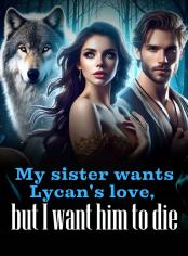 My sister wants Lycan's love, but I want him to die