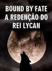 Bound by Fate: A Redenção do Rei Lycan