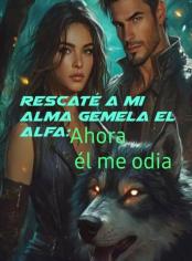 Rescaté a mi alma gemela el Alfa:Ahora él me odia