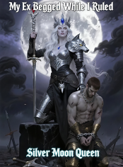 My Ex Begged While I Ruled as Silver Moon Queen