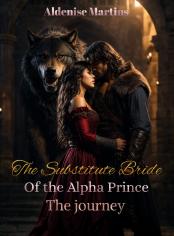 The Substitute Bride of the Alpha Prince: The Journey.