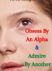 Obsess By An Alpha & Admire By Another