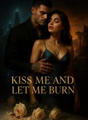 KISS ME AND LET ME BURN