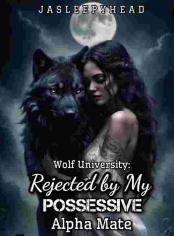 Wolf University: Rejected By My Possessive Alpha Mate