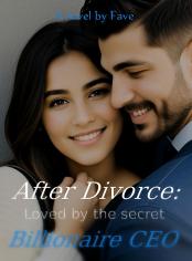 After Divorce: Loved by the Secret Billionaire CEO