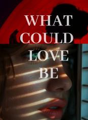 What Could Love Be 