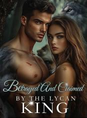 Betrayed and Claimed by the Lycan King