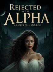 Rejected by the Alpha: A Luna’s Fall and Rise