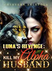 Luna's Revenge: Kill My Alpha Husband