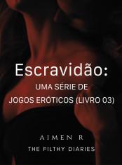 Escravidão: uma série de jogos eróticos (Livro 03)