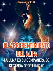 El Arrepentimiento del Alfa: La Luna es su Compañera de Segunda Oportunidad