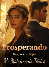 Prosperando Después de Dejar Mi Matrimonio Tóxico
