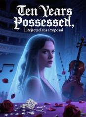 Ten Years Possessed, I Rejected His Proposal  