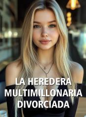 La Heredera Multimillonaria Divorciada