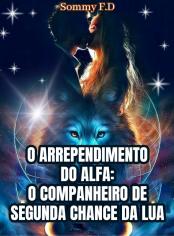 O ARREPENDIMENTO DO ALFA: O COMPANHEIRO DE SEGUNDA CHANCE DA LUA