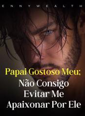 Papai Gostoso Meu: Não Consigo Evitar Me Apaixonar Por Ele