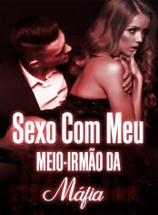 Sexo Com Meu Meio-Irmão Da Máfia