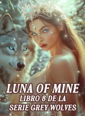 Luna of Mine (Libro 8 de la serie Grey Wolves)