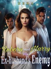 Reborn And Marry My Ex-husband's Enemy